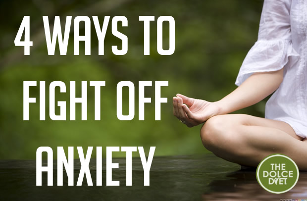 DOLCE LIFESTYLE: 4 Ways to Fight off Anxiety | The Dolce Diet